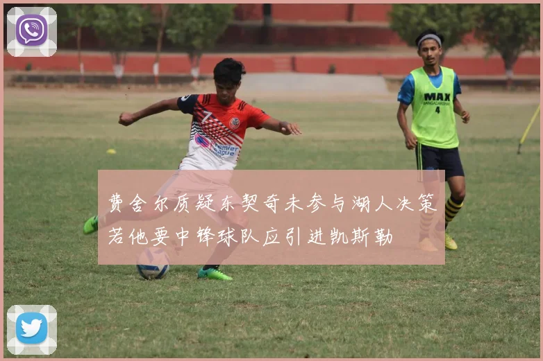 费舍尔质疑东契奇未参与湖人决策若他要中锋球队应引进凯斯勒